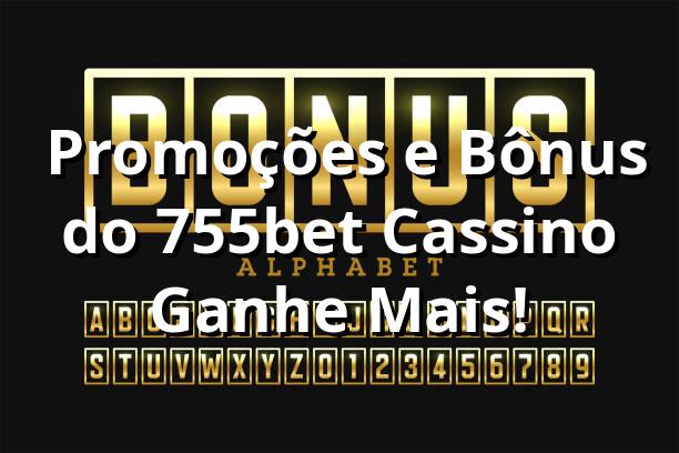 ⭐ Promoções e Bônus do 755bet Cassino | Ganhe Mais!